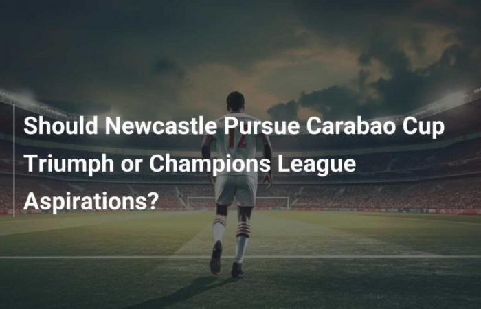 Should Newcastle focus on winning the Carabao Cup or their Champions League ambitions?