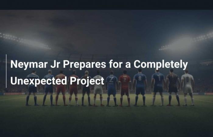 Neymar Jr is preparing for a completely unexpected project