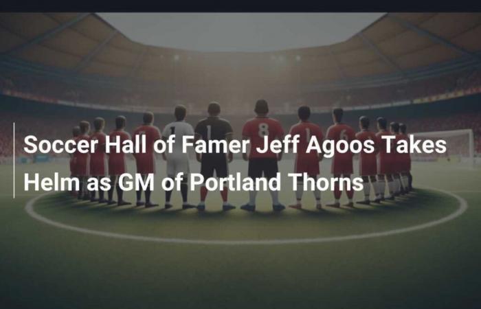 Football Hall of Famer Jeff Agoos takes charge of the Portland Thorns