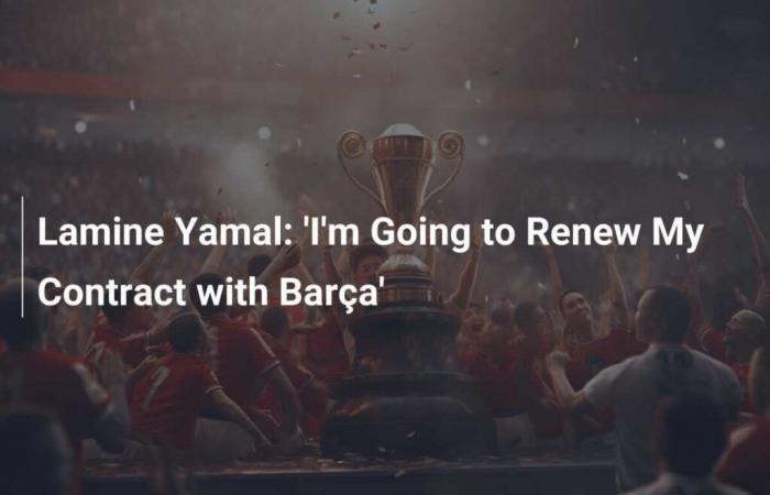 Lamine Yamal: ‘I will renew my contract with Barça’