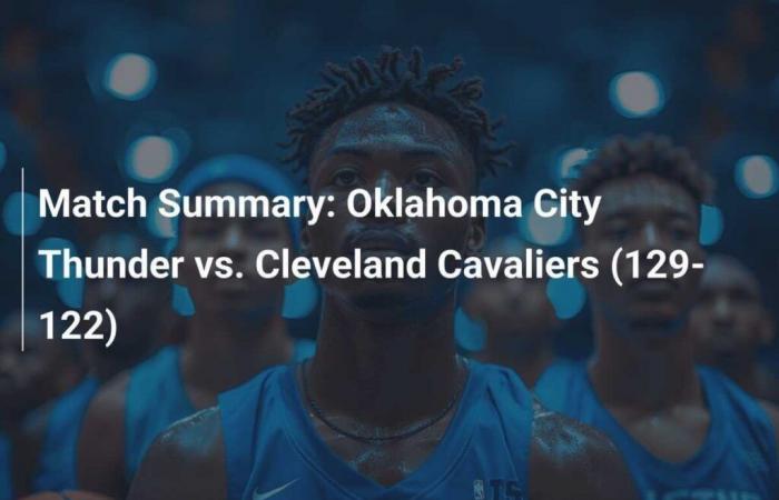 Match Summary: Oklahoma City Thunder vs. Cleveland Cavaliers (129-122)