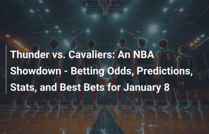 Thunder vs Cavaliers: An NBA clash – Odds, Predictions, Stats and Best Betting Options for January 8