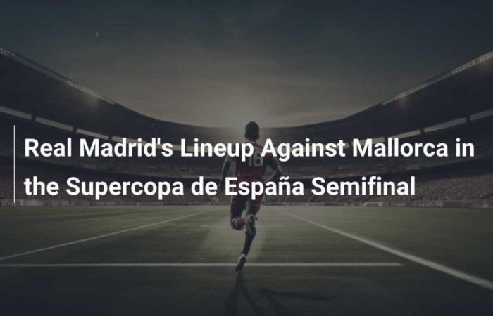 Line-ups of Real Madrid against Mallorca in the semi-final of the Spanish Super Cup