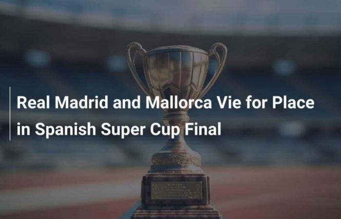 Real Madrid and FC Mallorca battle for a place in the Spanish Super Cup final