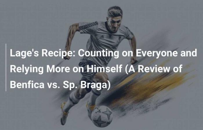 Lage’s recipe: rely on everyone and rely more on himself (A look back at Benfica vs. Sp. Braga)