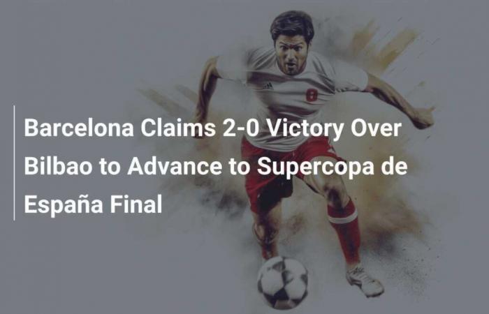 Barcelona wins 2-0 against Bilbao and qualifies for the Supercopa de España final