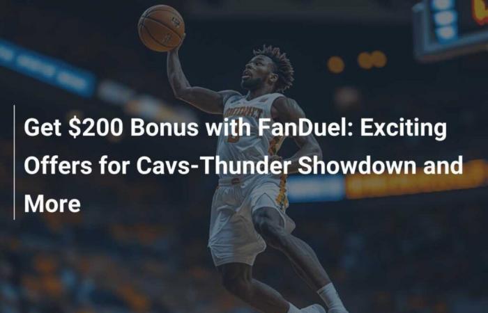 Get a $200 Bonus with FanDuel: Exciting Deals for Cavs-Thunder Showdown and More