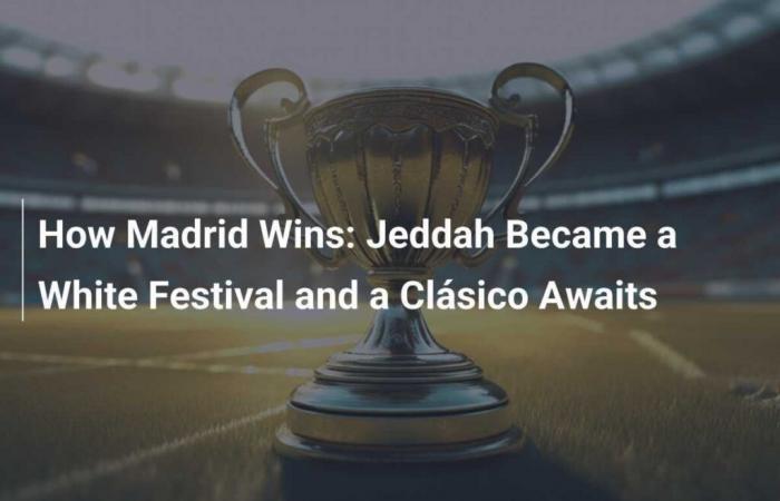 How Madrid win: Jeddah has become a white festival and a Clásico is coming