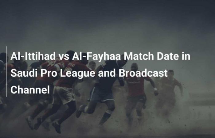 Al-Ittihad vs Al-Fayhaa: Saudi Pro League match date and broadcast channel