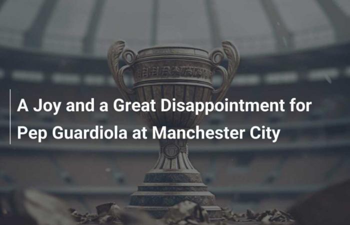 A Joy and a Great Disappointment for Pep Guardiola at Manchester City