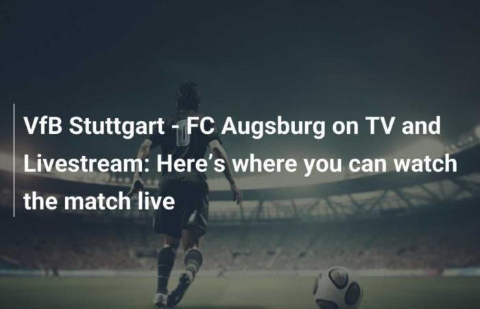 VfB Stuttgart – FC Augsburg on TV and Livestream: Here’s where you can watch the match live