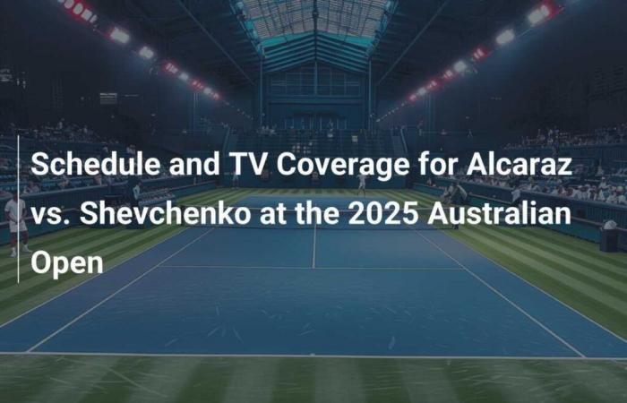 Schedule and TV Coverage for Alcaraz vs. Shevchenko at the 2025 Australian Open