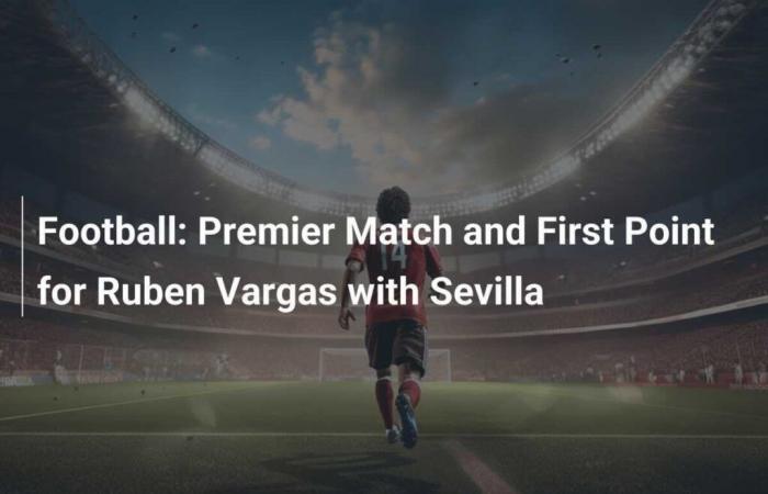 Soccer: Match in the Premier and First Point for Rubén Vargas with Sevilla