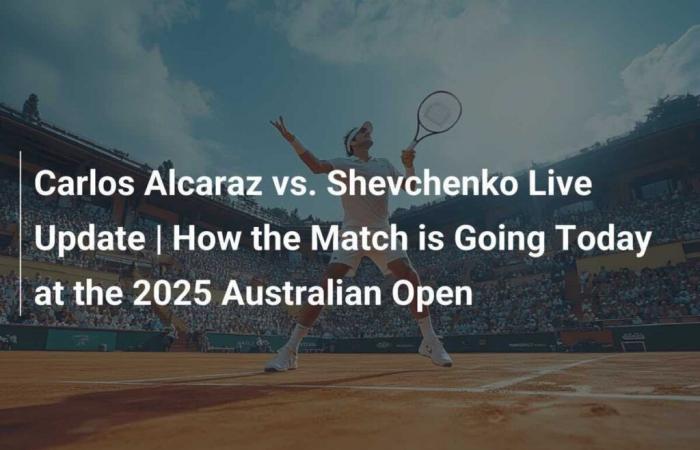 Carlos Alcaraz vs Shevchenko: Live Update | How the match plays out today at the 2025 Australian Open