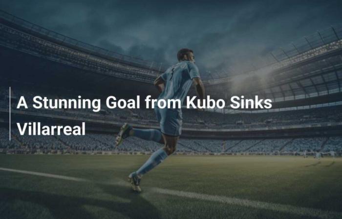 A Dazzling Goal from Kubo Plonge Villarreal