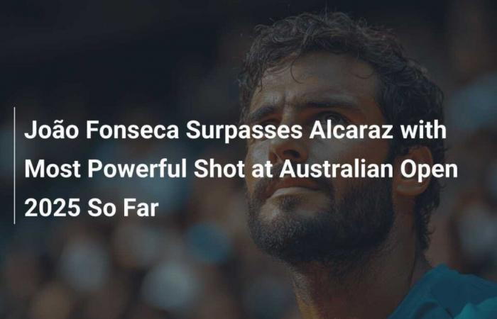 João Fonseca surpasses Alcaraz with most powerful shot at Australian Open 2025 so far