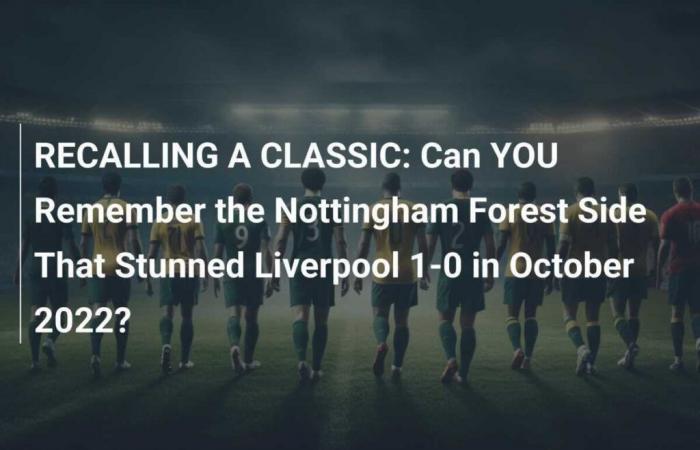 A CLASSIC RETURN: Remember the Nottingham Forest team that surprised Liverpool 1-0 in October 2022?