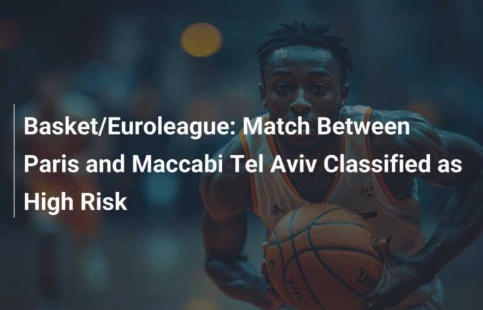 Basketball/Euroleague: Match between Paris and Maccabi Tel Aviv classified as high risk