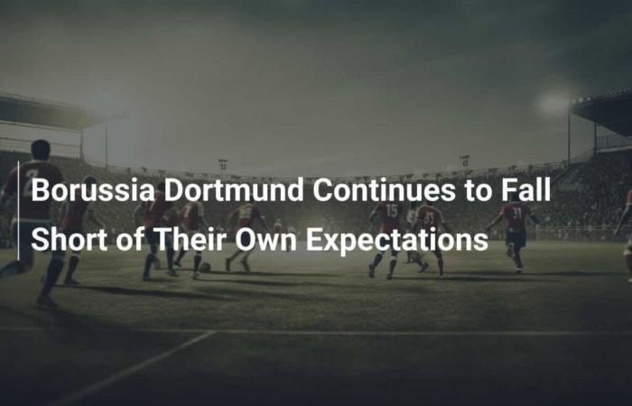 Borussia Dortmund continues to fail to meet its own expectations