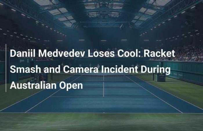 Daniil Medvedev loses his calm: racket and camera incident at the Australian Open