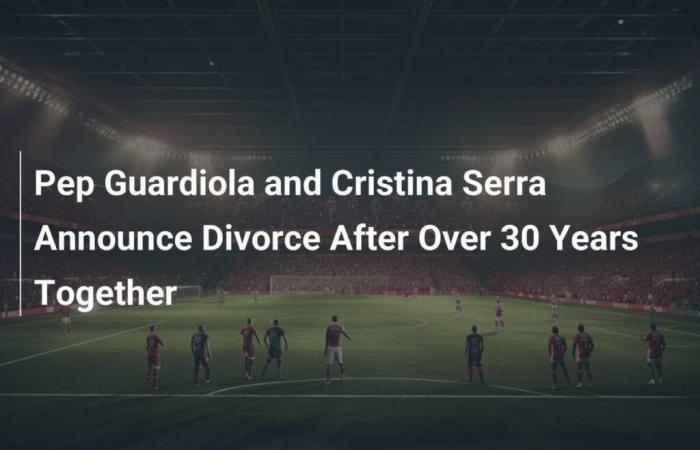 Pep Guardiola and Cristina Serra announce divorce after more than 30 years together