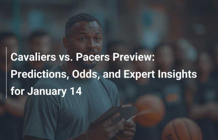 Preview Cavaliers vs. Pacers: Predictions, Odds and Expert Outlook for January 14