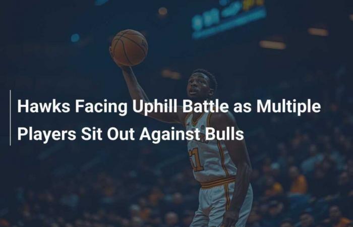 Hawks face tough challenge with many players against Bulls