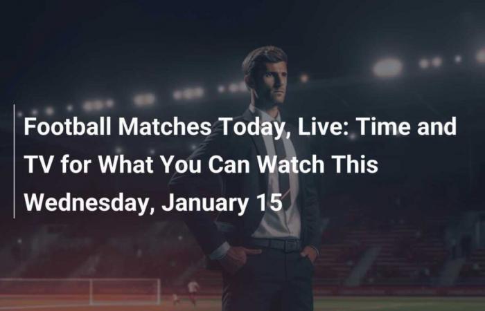 Football Matches Today, Live: Times and Televisions for This Wednesday, January 15