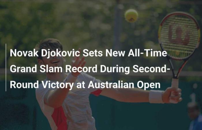 Novak Djokovic sets new all-time Grand Slam record in Australian Open second round victory