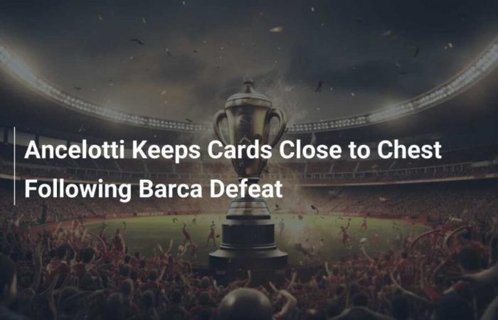 Ancelotti keeps his cards close to his chest after Barca defeat