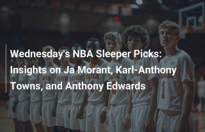 Wednesday’s NBA Sleeper Picks: Perspectives on Ja Morant, Karl-Anthony Towns and Anthony Edwards