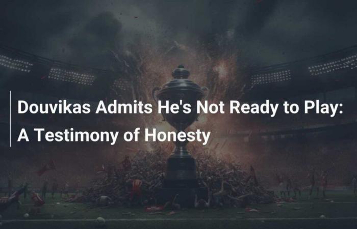 Douvikas admits he’s not ready to play: a testimony of honesty