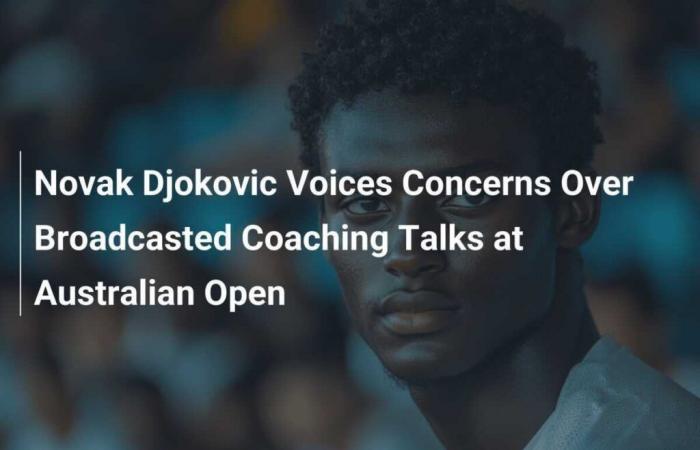 Novak Djokovic expresses concerns over practice talks broadcast at Australian Open