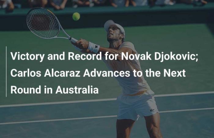 Victory and record for Novak Djokovic; Carlos Alcaraz advances to the next round in Australia