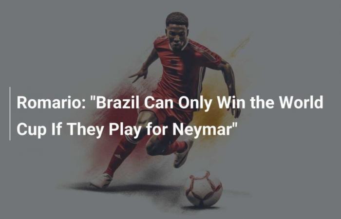 Romario: ‘Brazil can only win the World Cup if they play for Neymar’