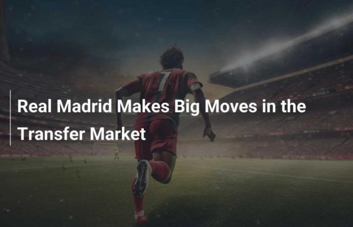 Real Madrid make major moves in the transfer market