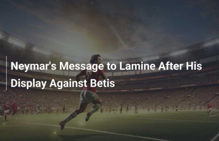 Neymar’s message to Lamine after his display against Betis