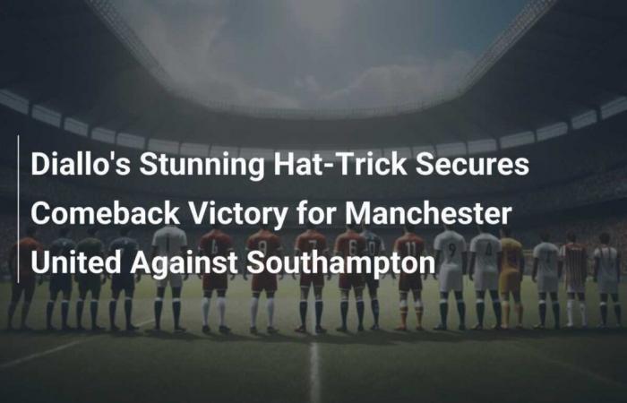 Diallo’s Dazzling Hat-Trick Gives Manchester United Victory Against Southampton