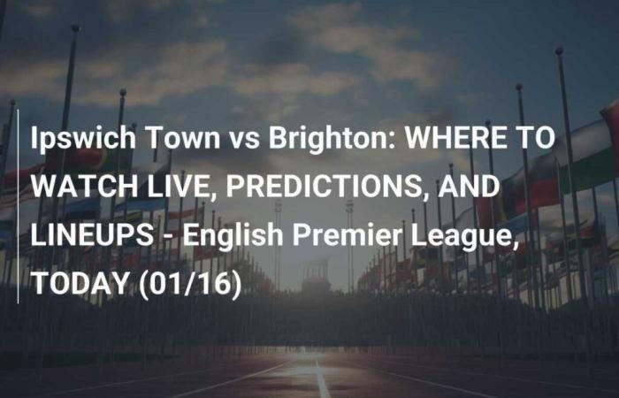 WHERE TO WATCH LIVE, PREDICTIONS AND LINE-UPS – English Premier League, TODAY (01/16)