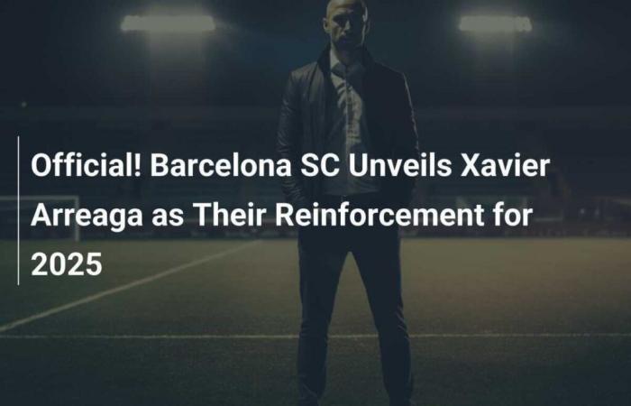 Official ! Barcelona SC presents Xavier Arreaga as reinforcement for 2025