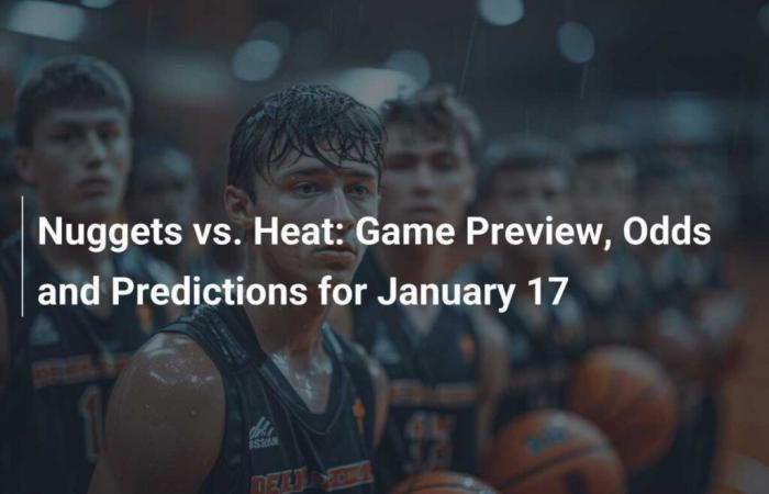 Nuggets vs. Heat: Match Preview, Odds and Predictions for January 17