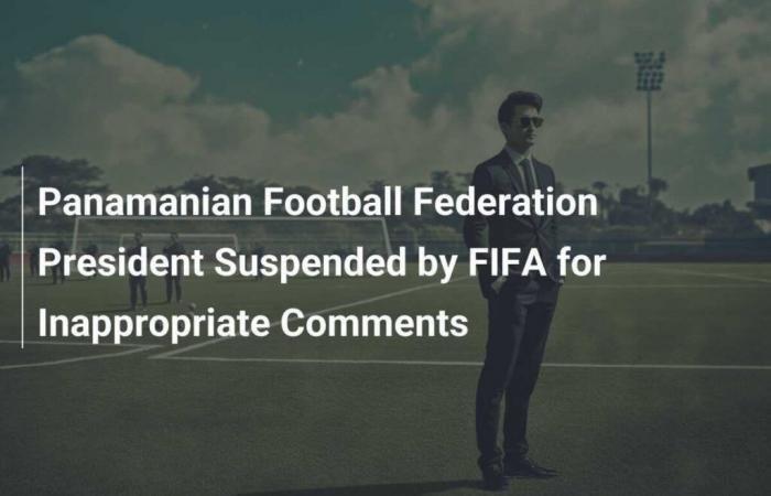 FIFA suspends Panamanian Football Federation president for inappropriate comments