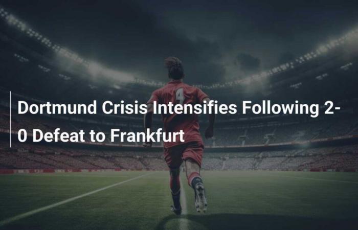 Dortmund crisis intensifies after 2-0 defeat to Frankfurt