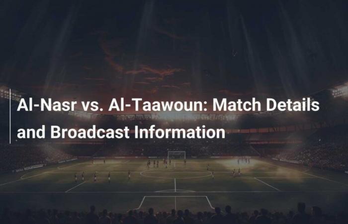 Al-Nasr vs Al-Taawoun: Match Details and Broadcast Information