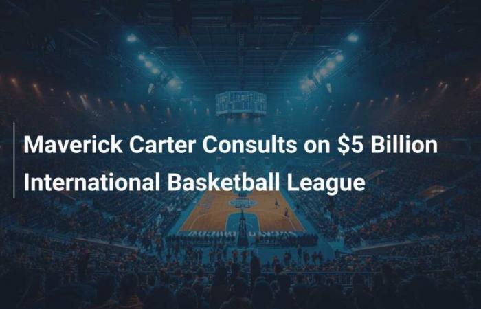 Maverick Carter named consultant for $5 billion international basketball league