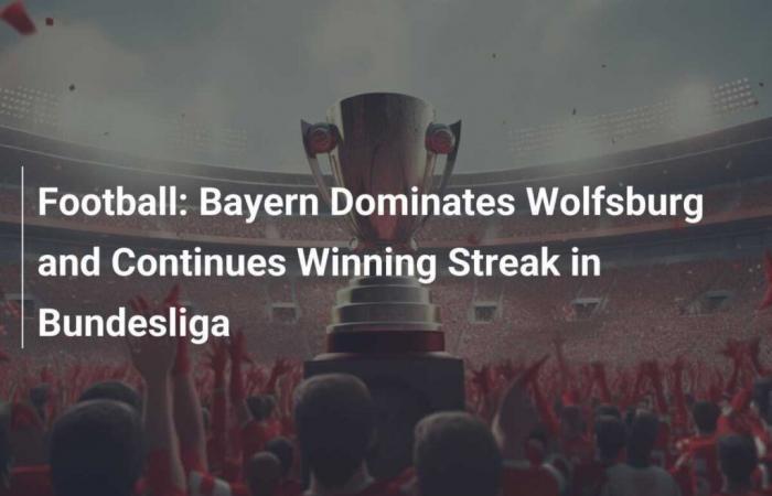 Football: Bayern Dominates Wolfsburg and Continues its Victorious Streak in the Bundesliga