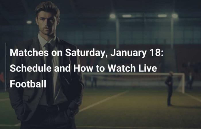 Matches on Saturday January 18: Program and Live Football Broadcast