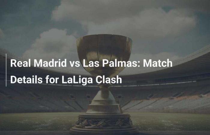 Real Madrid vs Las Palmas: Match details for LaLiga clash