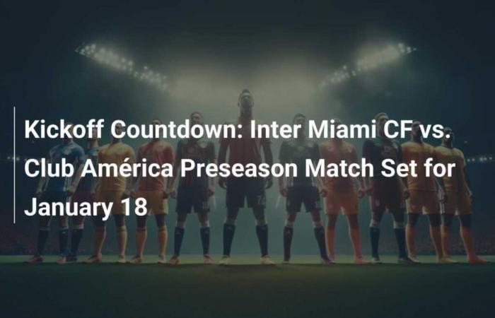 Countdown to the match: Inter Miami CF faces Club América in a friendly on January 18