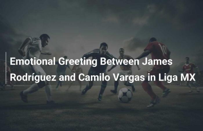 Emotional reunion between James Rodríguez and Camilo Vargas in Liga MX